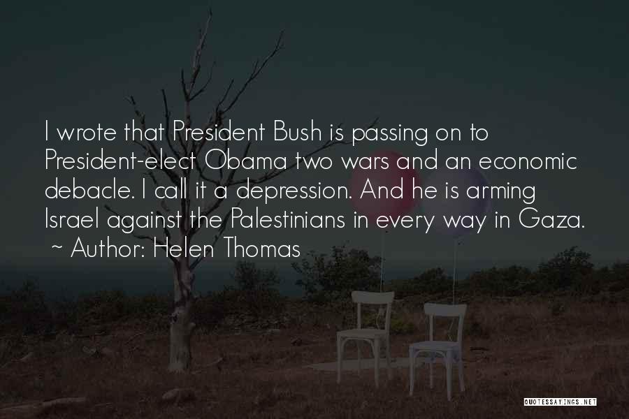 Helen Thomas Quotes: I Wrote That President Bush Is Passing On To President-elect Obama Two Wars And An Economic Debacle. I Call It