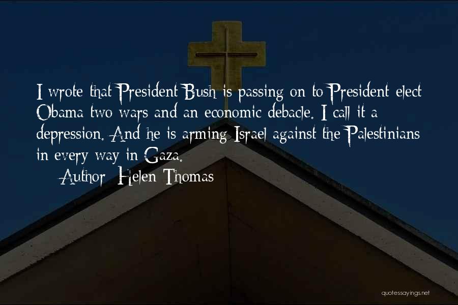 Helen Thomas Quotes: I Wrote That President Bush Is Passing On To President-elect Obama Two Wars And An Economic Debacle. I Call It