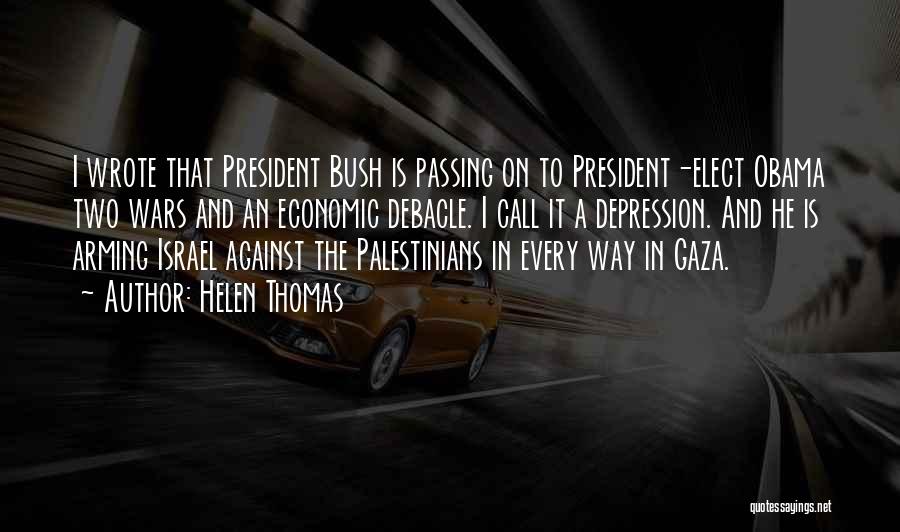 Helen Thomas Quotes: I Wrote That President Bush Is Passing On To President-elect Obama Two Wars And An Economic Debacle. I Call It