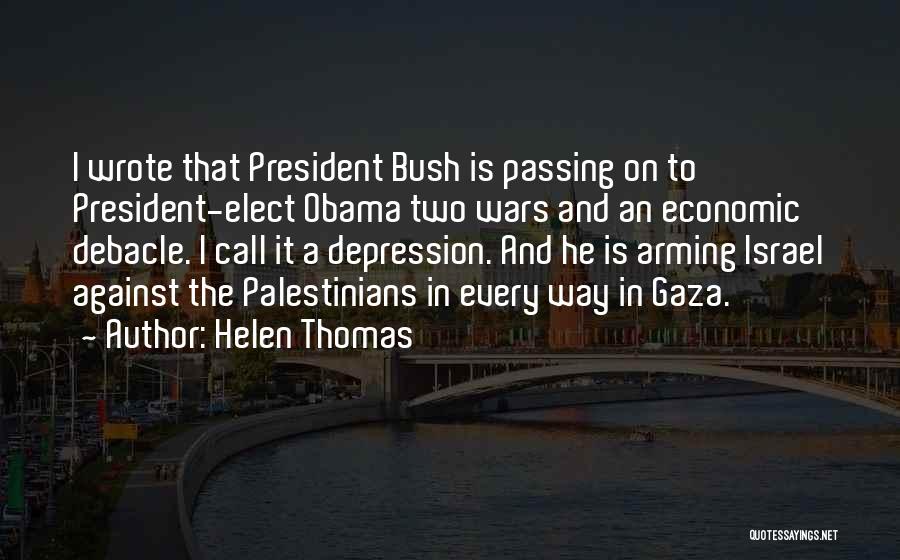 Helen Thomas Quotes: I Wrote That President Bush Is Passing On To President-elect Obama Two Wars And An Economic Debacle. I Call It