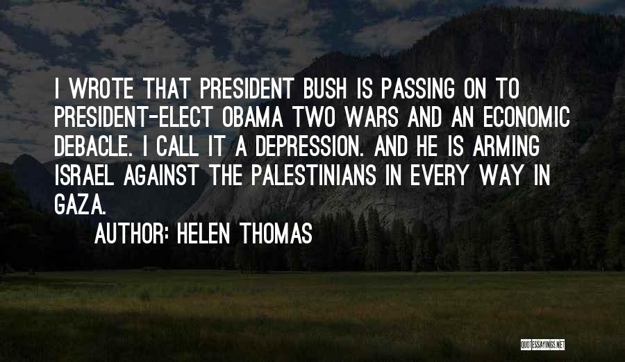Helen Thomas Quotes: I Wrote That President Bush Is Passing On To President-elect Obama Two Wars And An Economic Debacle. I Call It
