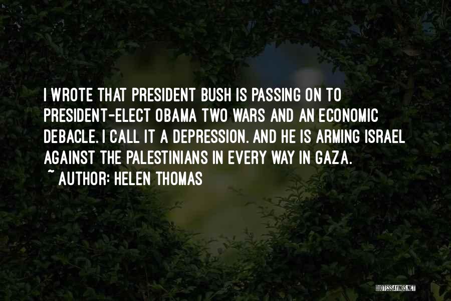 Helen Thomas Quotes: I Wrote That President Bush Is Passing On To President-elect Obama Two Wars And An Economic Debacle. I Call It
