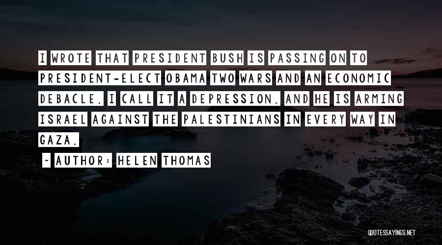 Helen Thomas Quotes: I Wrote That President Bush Is Passing On To President-elect Obama Two Wars And An Economic Debacle. I Call It