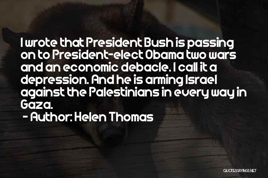 Helen Thomas Quotes: I Wrote That President Bush Is Passing On To President-elect Obama Two Wars And An Economic Debacle. I Call It