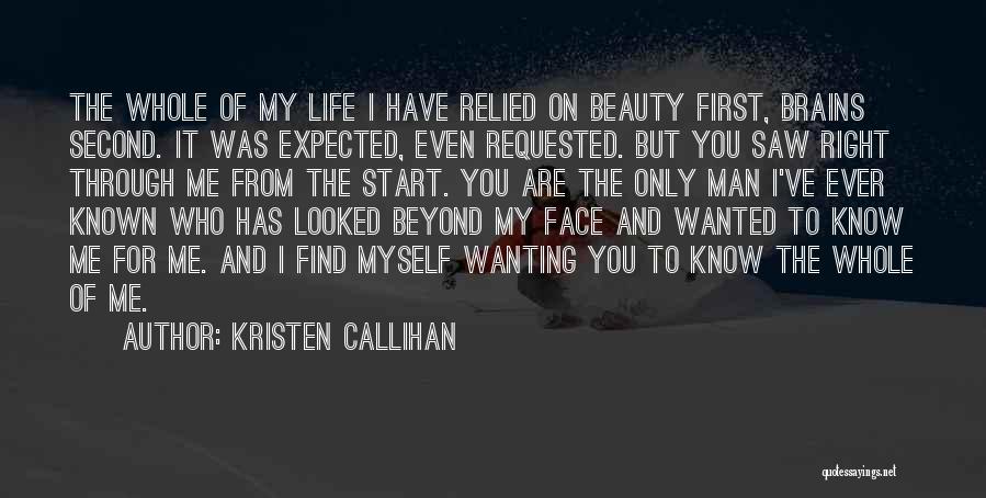 Kristen Callihan Quotes: The Whole Of My Life I Have Relied On Beauty First, Brains Second. It Was Expected, Even Requested. But You