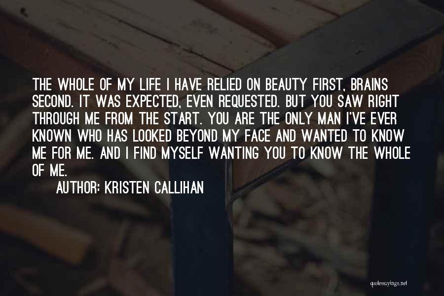 Kristen Callihan Quotes: The Whole Of My Life I Have Relied On Beauty First, Brains Second. It Was Expected, Even Requested. But You