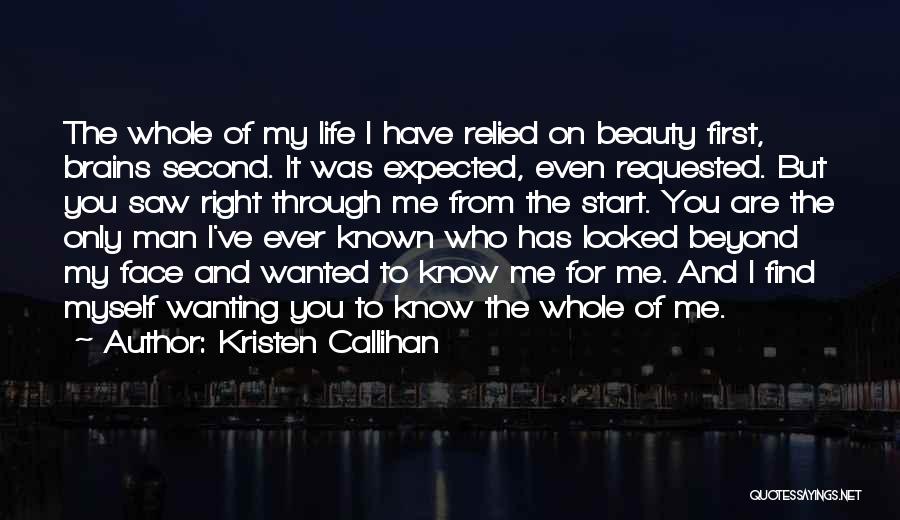 Kristen Callihan Quotes: The Whole Of My Life I Have Relied On Beauty First, Brains Second. It Was Expected, Even Requested. But You