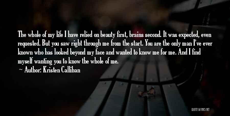 Kristen Callihan Quotes: The Whole Of My Life I Have Relied On Beauty First, Brains Second. It Was Expected, Even Requested. But You