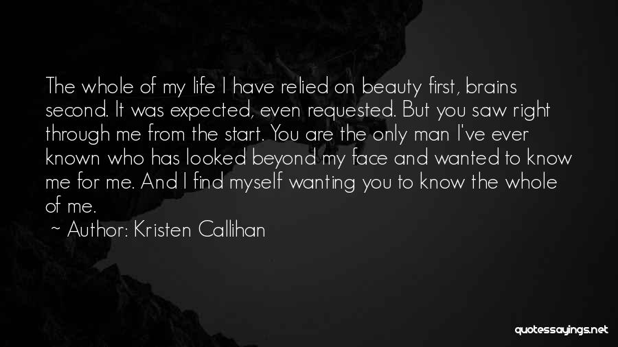 Kristen Callihan Quotes: The Whole Of My Life I Have Relied On Beauty First, Brains Second. It Was Expected, Even Requested. But You