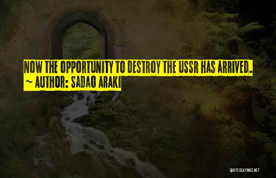 Sadao Araki Quotes: Now The Opportunity To Destroy The Ussr Has Arrived.