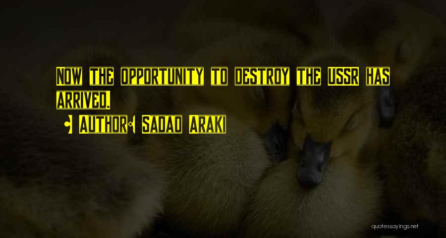 Sadao Araki Quotes: Now The Opportunity To Destroy The Ussr Has Arrived.