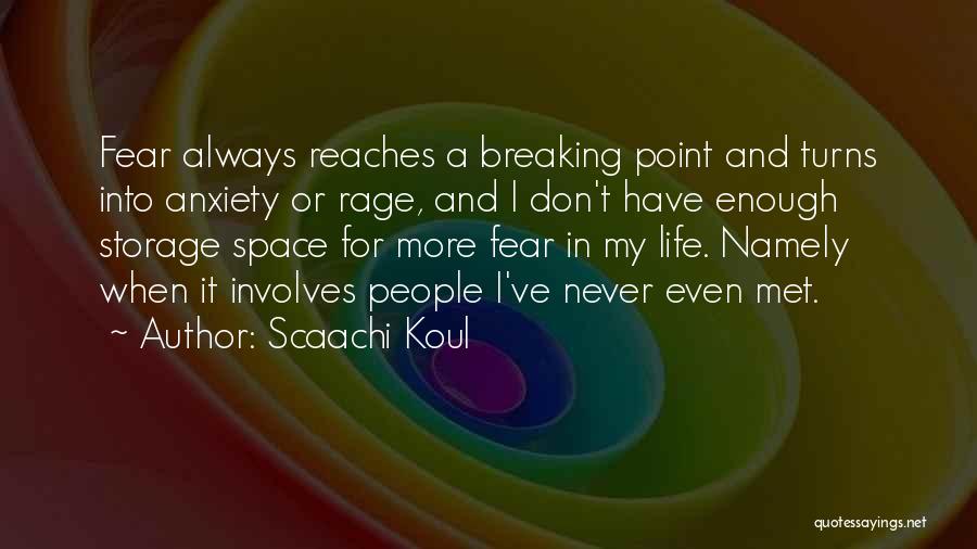 Scaachi Koul Quotes: Fear Always Reaches A Breaking Point And Turns Into Anxiety Or Rage, And I Don't Have Enough Storage Space For