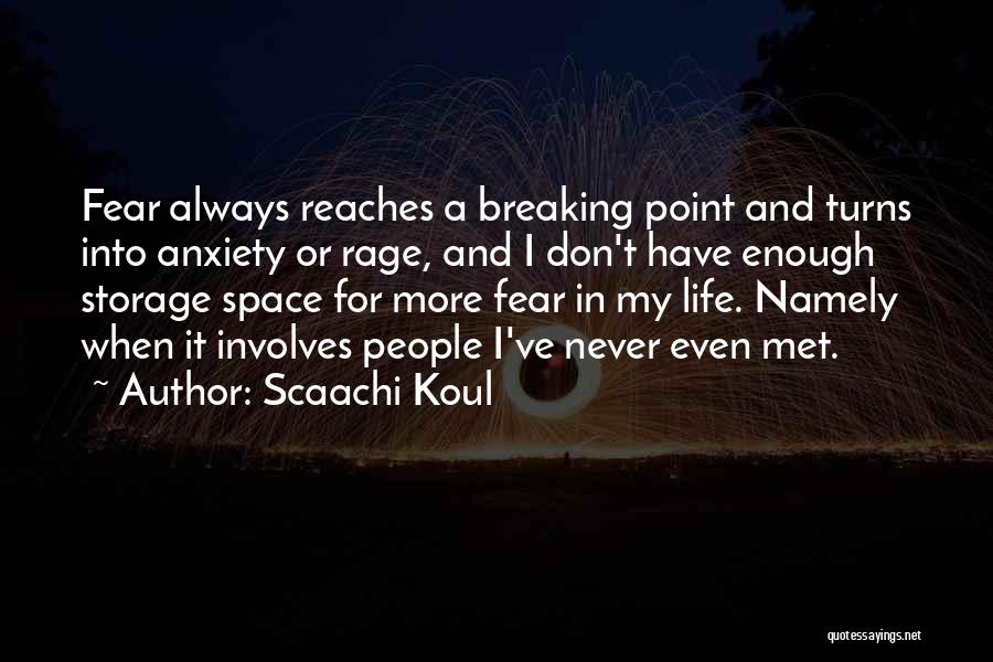 Scaachi Koul Quotes: Fear Always Reaches A Breaking Point And Turns Into Anxiety Or Rage, And I Don't Have Enough Storage Space For