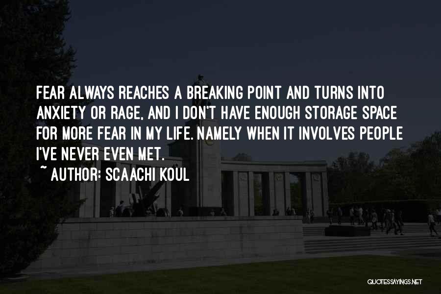 Scaachi Koul Quotes: Fear Always Reaches A Breaking Point And Turns Into Anxiety Or Rage, And I Don't Have Enough Storage Space For