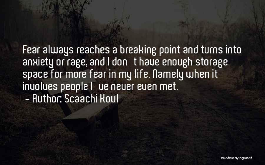 Scaachi Koul Quotes: Fear Always Reaches A Breaking Point And Turns Into Anxiety Or Rage, And I Don't Have Enough Storage Space For