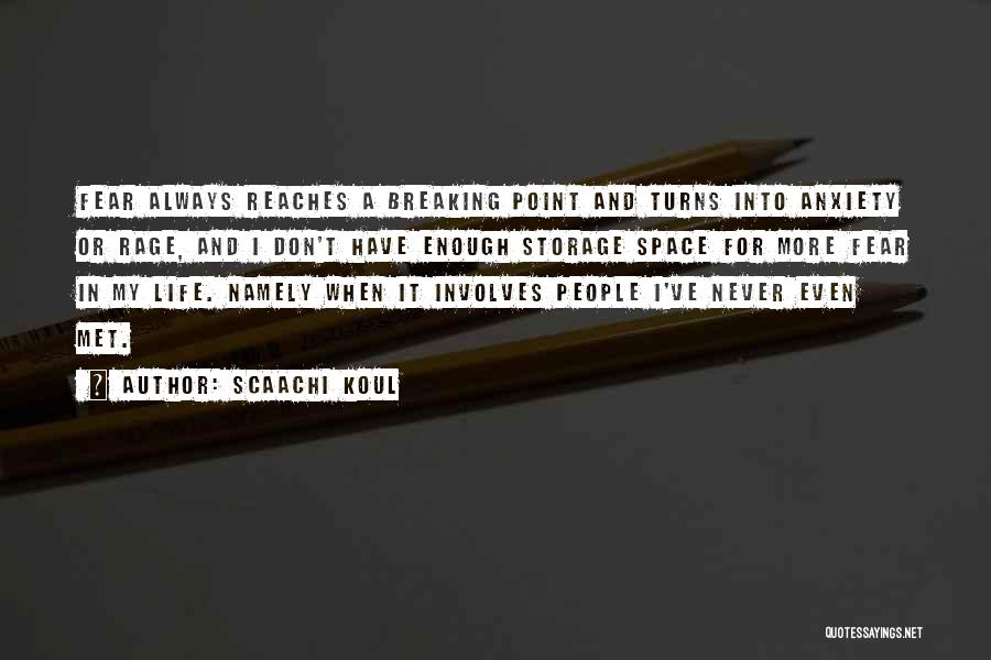 Scaachi Koul Quotes: Fear Always Reaches A Breaking Point And Turns Into Anxiety Or Rage, And I Don't Have Enough Storage Space For
