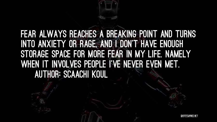 Scaachi Koul Quotes: Fear Always Reaches A Breaking Point And Turns Into Anxiety Or Rage, And I Don't Have Enough Storage Space For