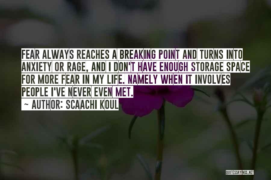 Scaachi Koul Quotes: Fear Always Reaches A Breaking Point And Turns Into Anxiety Or Rage, And I Don't Have Enough Storage Space For