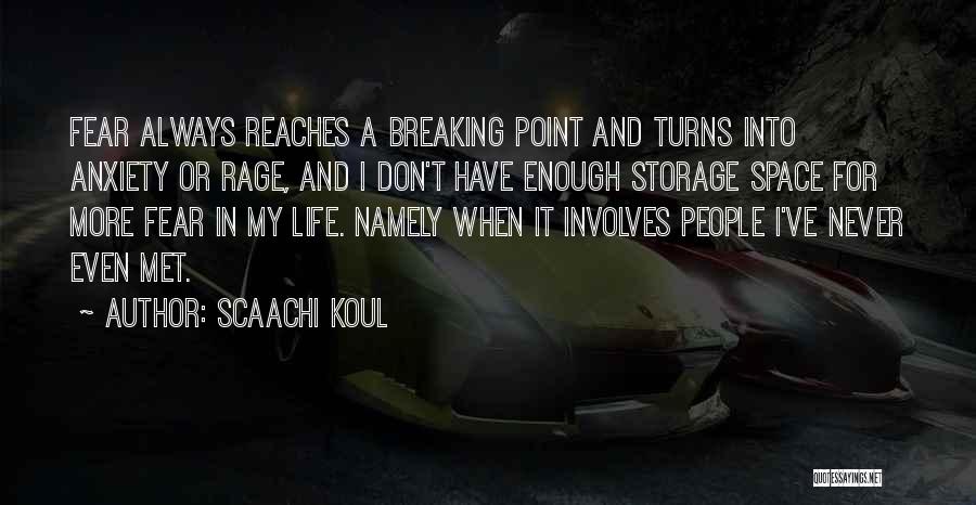 Scaachi Koul Quotes: Fear Always Reaches A Breaking Point And Turns Into Anxiety Or Rage, And I Don't Have Enough Storage Space For