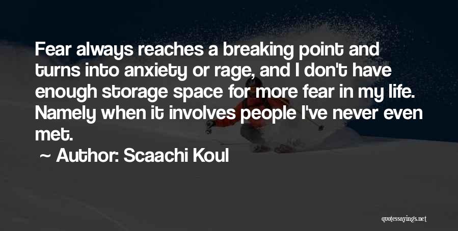 Scaachi Koul Quotes: Fear Always Reaches A Breaking Point And Turns Into Anxiety Or Rage, And I Don't Have Enough Storage Space For