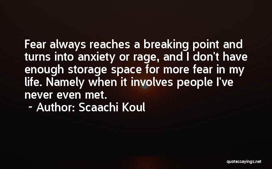 Scaachi Koul Quotes: Fear Always Reaches A Breaking Point And Turns Into Anxiety Or Rage, And I Don't Have Enough Storage Space For
