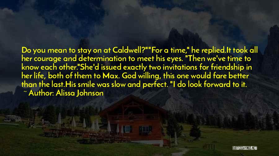 Alissa Johnson Quotes: Do You Mean To Stay On At Caldwell?for A Time, He Replied.it Took All Her Courage And Determination To Meet