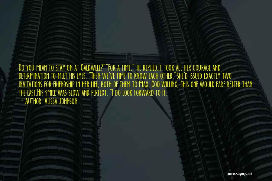 Alissa Johnson Quotes: Do You Mean To Stay On At Caldwell?for A Time, He Replied.it Took All Her Courage And Determination To Meet