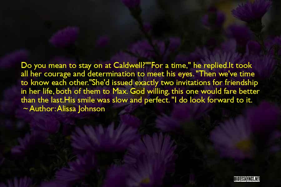 Alissa Johnson Quotes: Do You Mean To Stay On At Caldwell?for A Time, He Replied.it Took All Her Courage And Determination To Meet