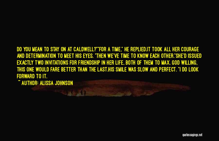 Alissa Johnson Quotes: Do You Mean To Stay On At Caldwell?for A Time, He Replied.it Took All Her Courage And Determination To Meet