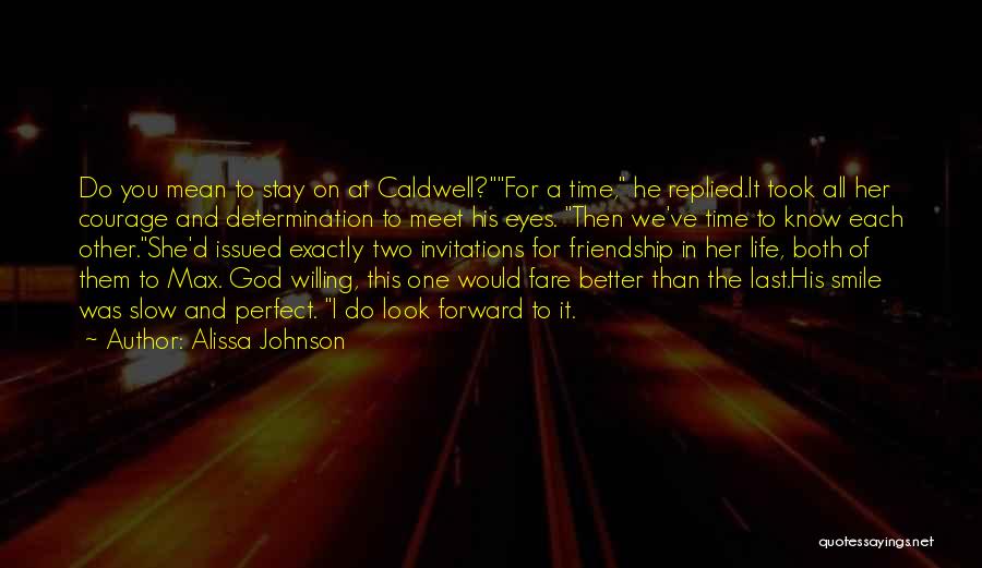 Alissa Johnson Quotes: Do You Mean To Stay On At Caldwell?for A Time, He Replied.it Took All Her Courage And Determination To Meet