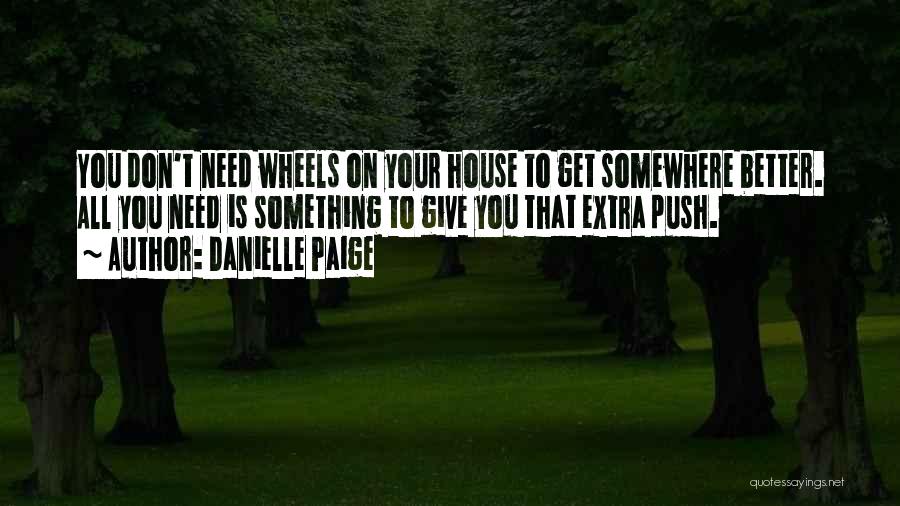 Danielle Paige Quotes: You Don't Need Wheels On Your House To Get Somewhere Better. All You Need Is Something To Give You That