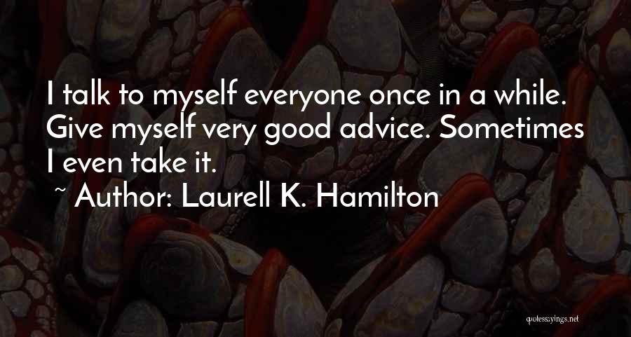 Laurell K. Hamilton Quotes: I Talk To Myself Everyone Once In A While. Give Myself Very Good Advice. Sometimes I Even Take It.