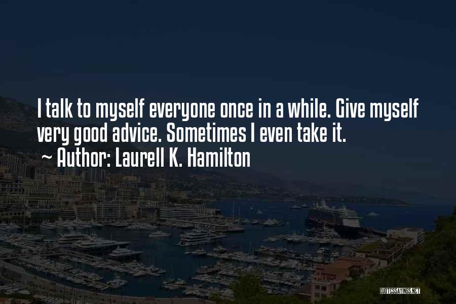 Laurell K. Hamilton Quotes: I Talk To Myself Everyone Once In A While. Give Myself Very Good Advice. Sometimes I Even Take It.