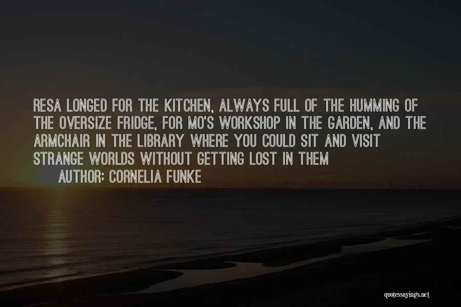 Cornelia Funke Quotes: Resa Longed For The Kitchen, Always Full Of The Humming Of The Oversize Fridge, For Mo's Workshop In The Garden,