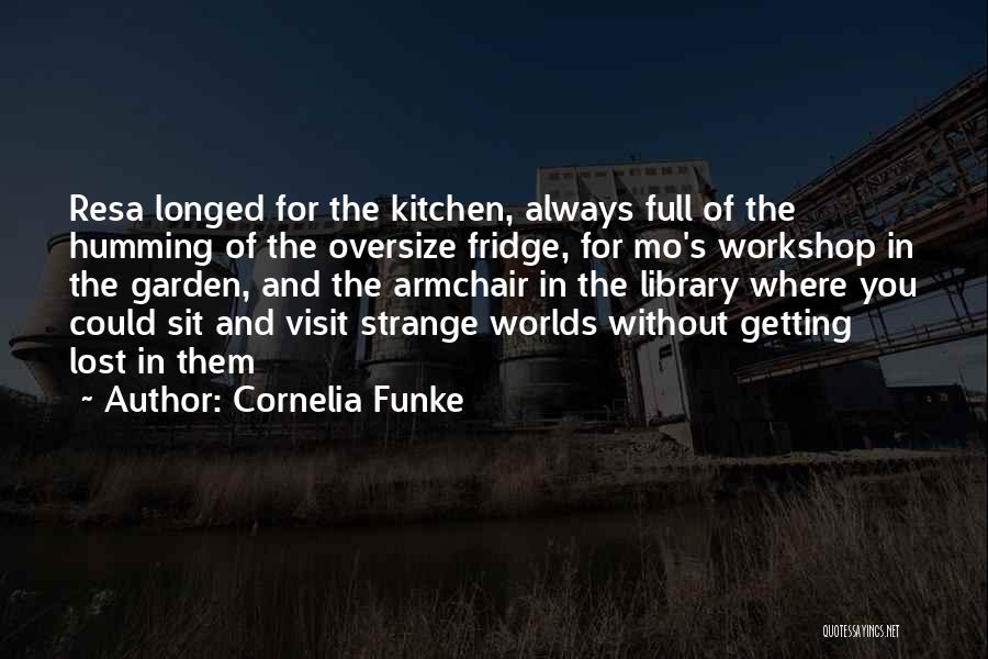 Cornelia Funke Quotes: Resa Longed For The Kitchen, Always Full Of The Humming Of The Oversize Fridge, For Mo's Workshop In The Garden,