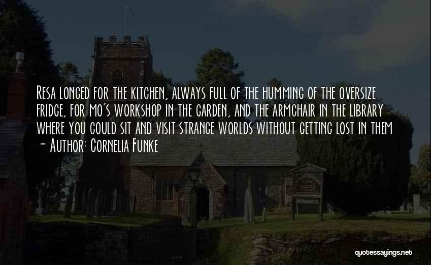 Cornelia Funke Quotes: Resa Longed For The Kitchen, Always Full Of The Humming Of The Oversize Fridge, For Mo's Workshop In The Garden,