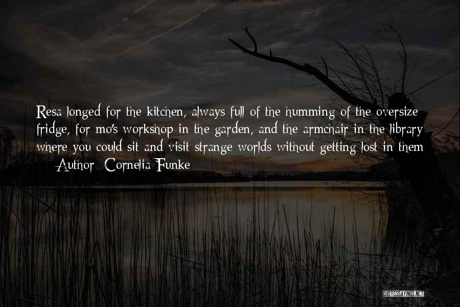 Cornelia Funke Quotes: Resa Longed For The Kitchen, Always Full Of The Humming Of The Oversize Fridge, For Mo's Workshop In The Garden,