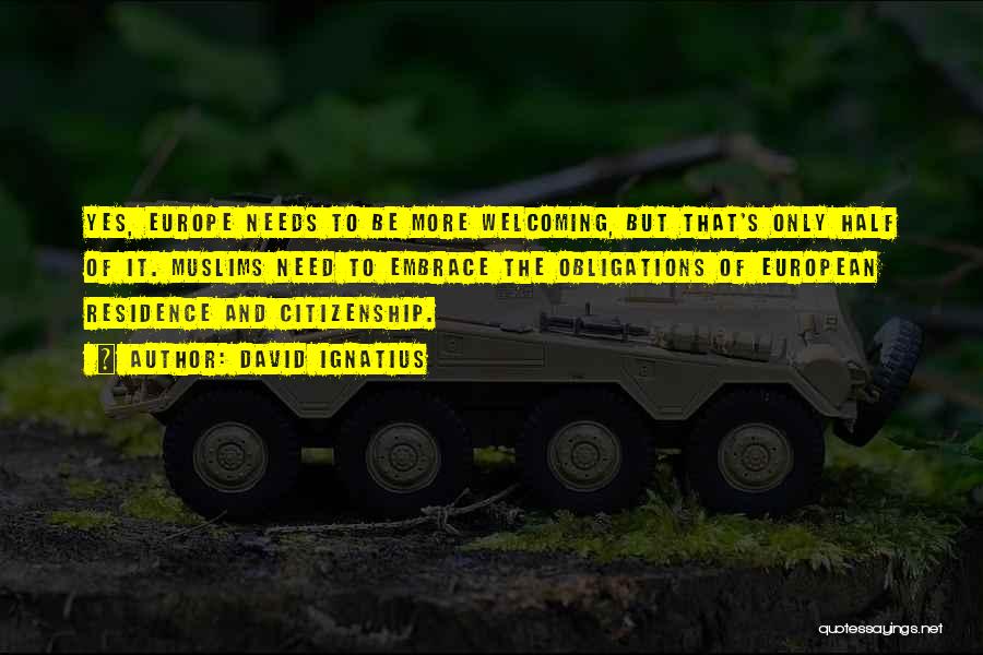 David Ignatius Quotes: Yes, Europe Needs To Be More Welcoming, But That's Only Half Of It. Muslims Need To Embrace The Obligations Of