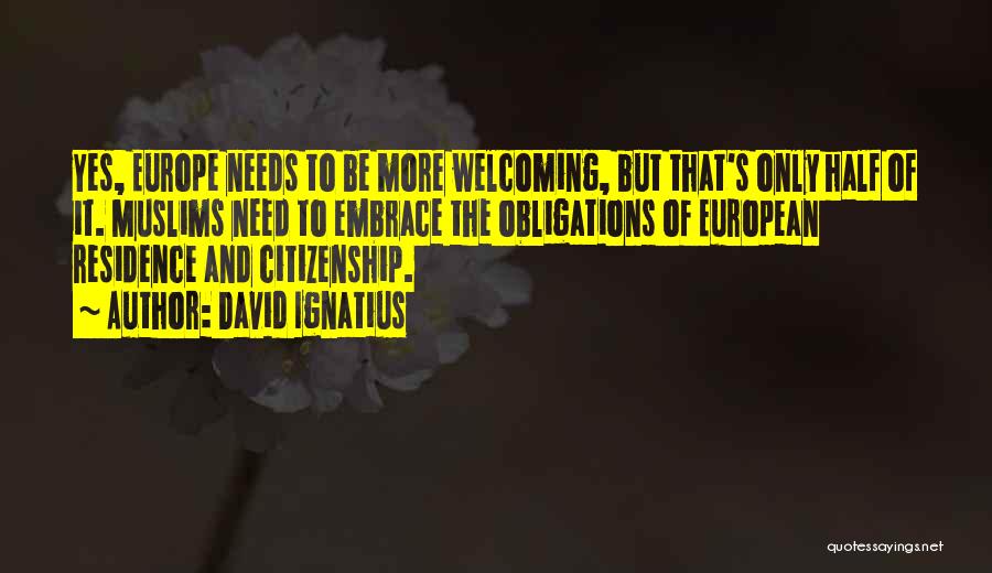 David Ignatius Quotes: Yes, Europe Needs To Be More Welcoming, But That's Only Half Of It. Muslims Need To Embrace The Obligations Of