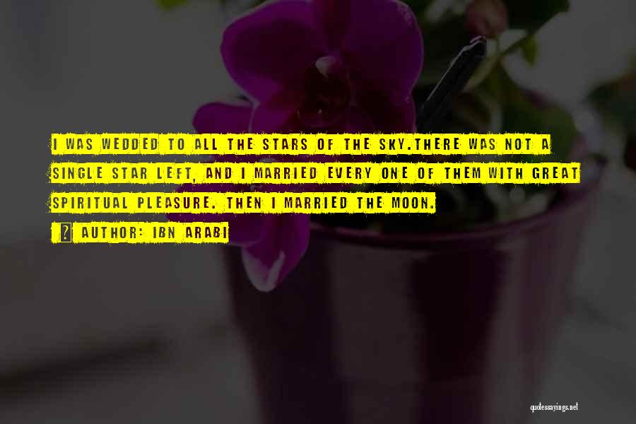 Ibn Arabi Quotes: I Was Wedded To All The Stars Of The Sky.there Was Not A Single Star Left, And I Married Every