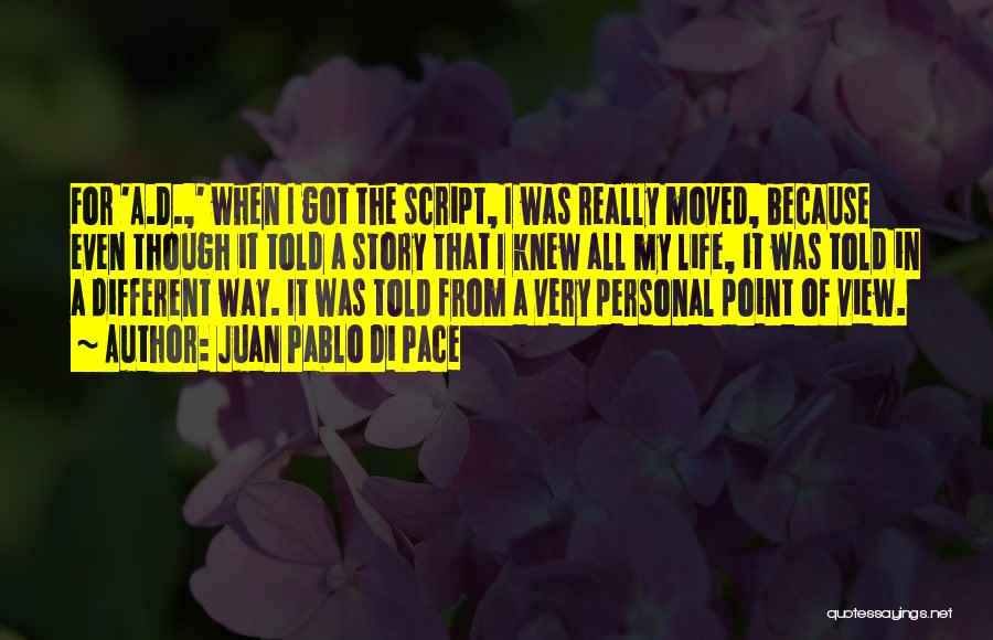 Juan Pablo Di Pace Quotes: For 'a.d.,' When I Got The Script, I Was Really Moved, Because Even Though It Told A Story That I