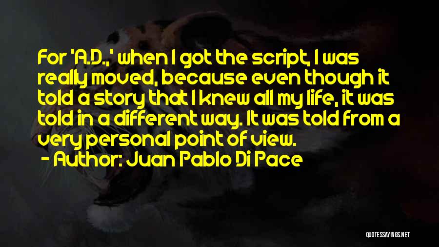 Juan Pablo Di Pace Quotes: For 'a.d.,' When I Got The Script, I Was Really Moved, Because Even Though It Told A Story That I