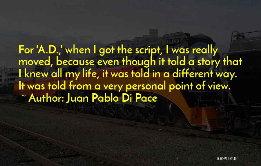 Juan Pablo Di Pace Quotes: For 'a.d.,' When I Got The Script, I Was Really Moved, Because Even Though It Told A Story That I