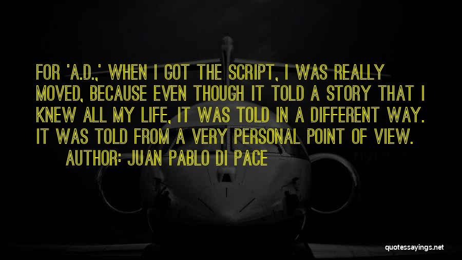 Juan Pablo Di Pace Quotes: For 'a.d.,' When I Got The Script, I Was Really Moved, Because Even Though It Told A Story That I