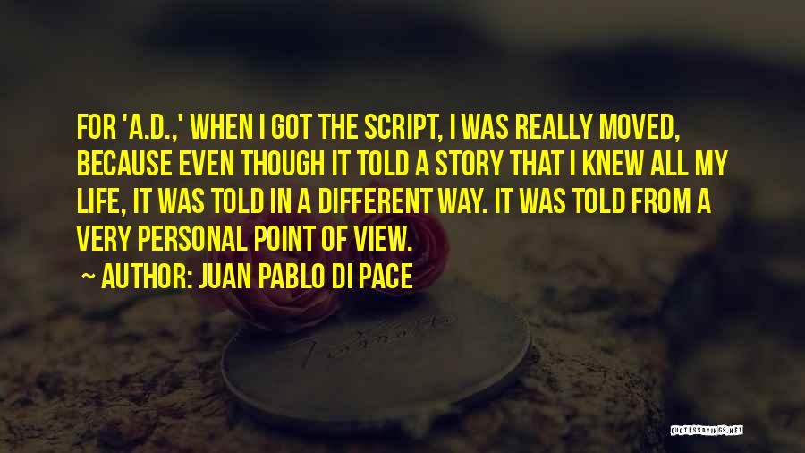 Juan Pablo Di Pace Quotes: For 'a.d.,' When I Got The Script, I Was Really Moved, Because Even Though It Told A Story That I