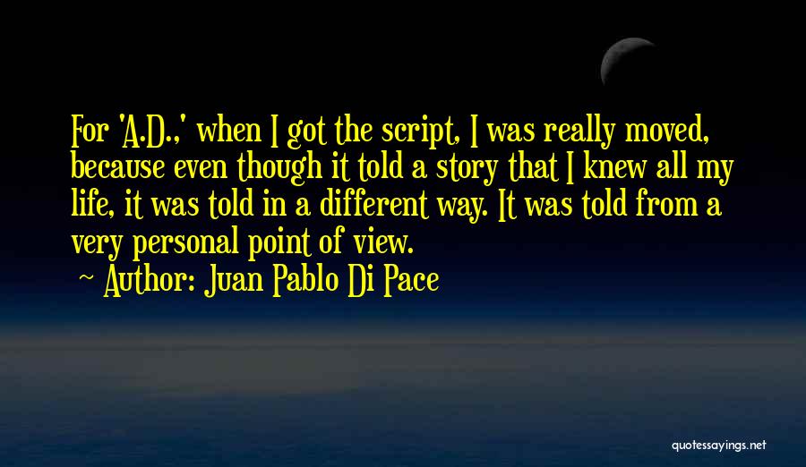 Juan Pablo Di Pace Quotes: For 'a.d.,' When I Got The Script, I Was Really Moved, Because Even Though It Told A Story That I