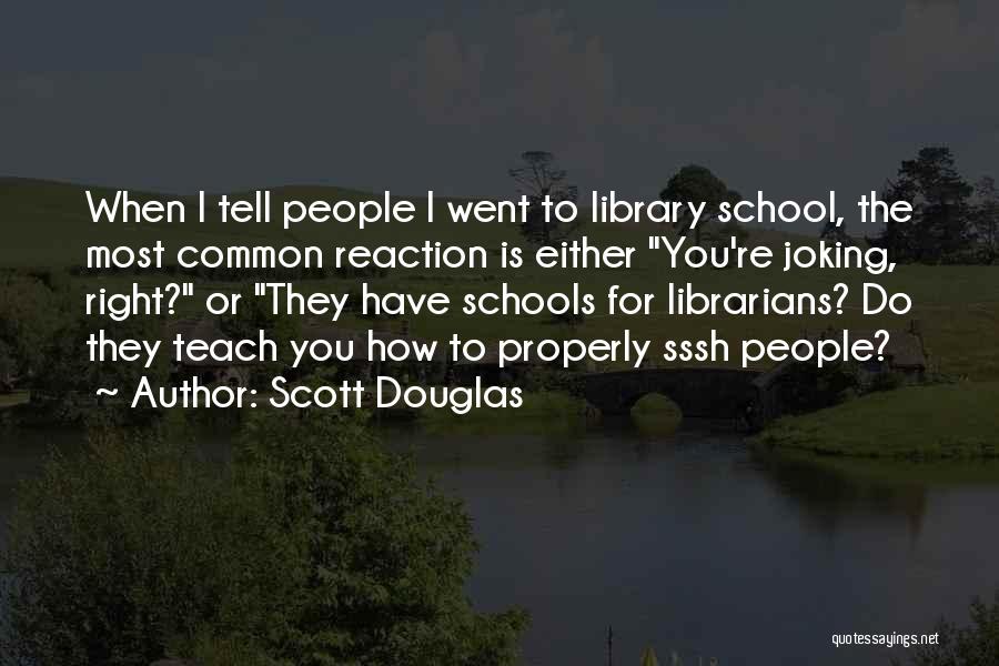 Scott Douglas Quotes: When I Tell People I Went To Library School, The Most Common Reaction Is Either You're Joking, Right? Or They