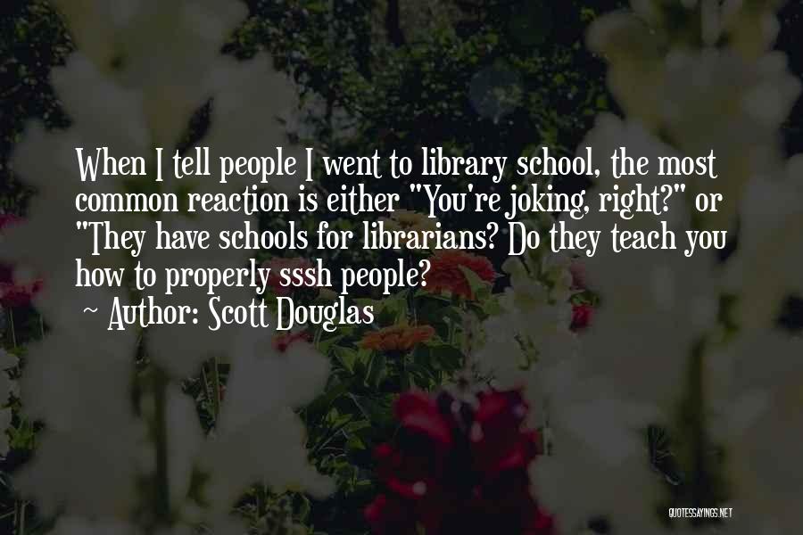 Scott Douglas Quotes: When I Tell People I Went To Library School, The Most Common Reaction Is Either You're Joking, Right? Or They