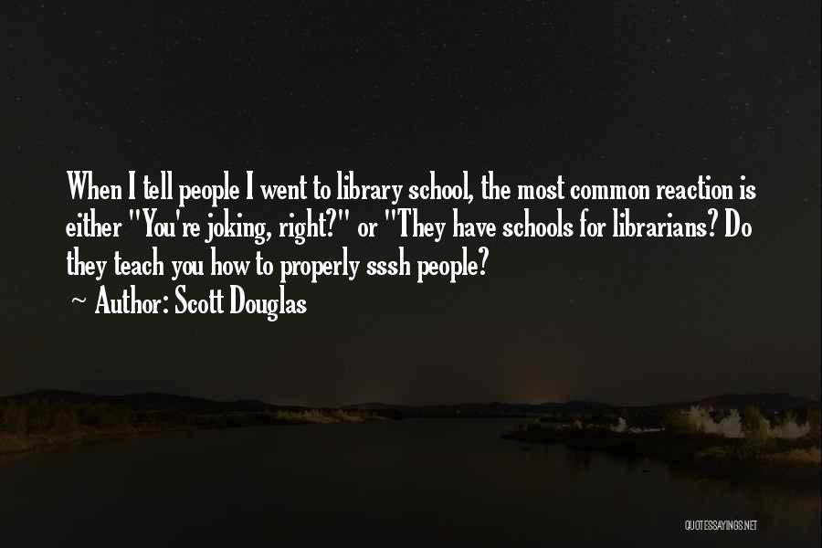 Scott Douglas Quotes: When I Tell People I Went To Library School, The Most Common Reaction Is Either You're Joking, Right? Or They