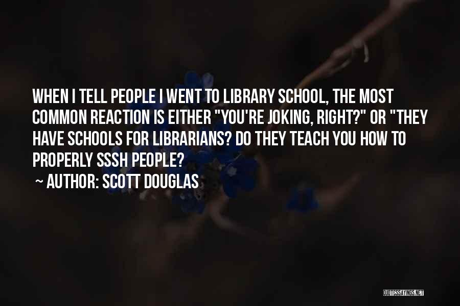 Scott Douglas Quotes: When I Tell People I Went To Library School, The Most Common Reaction Is Either You're Joking, Right? Or They